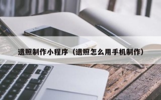 新乡遗照制作小程序（遗照怎么用手机制作）