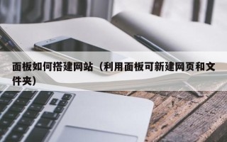 新乡面板如何搭建网站（利用面板可新建网页和文件夹）